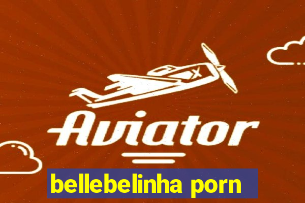 bellebelinha porn